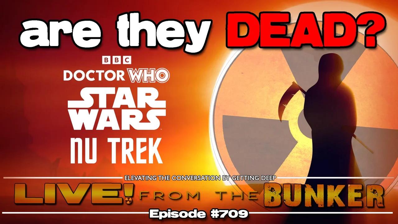 Live From The Bunker 709: Are Doctor Who, Star Wars, and Star Trek All Dead?