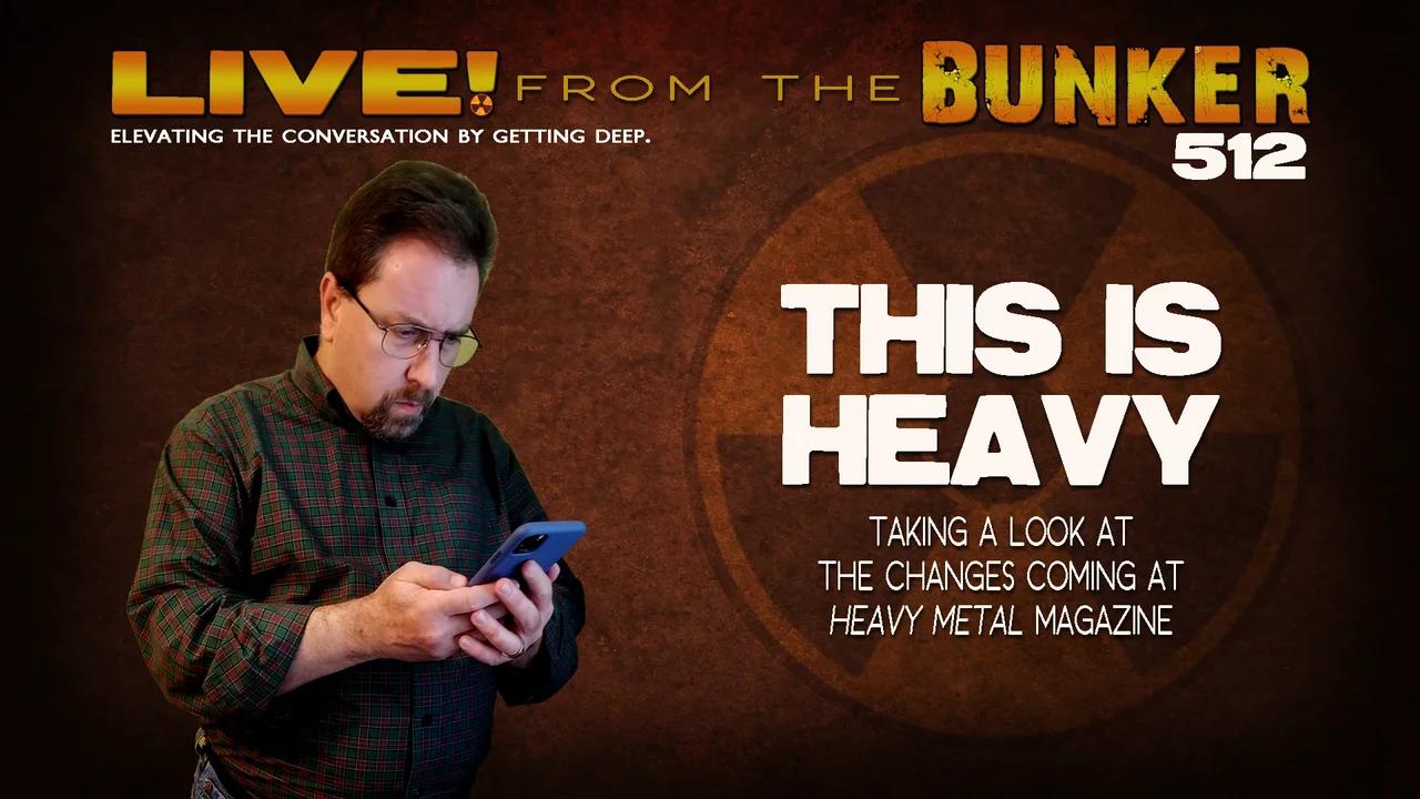 Live From the Bunker 512: This is Heavy | Changes Coming to HEAVY METAL Magazine