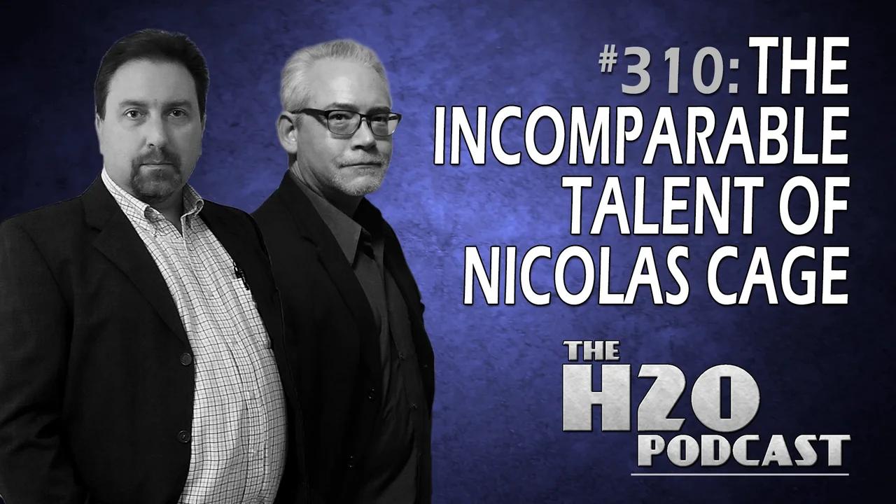 The H2O Podcast 310: The Incomparable Talent of Nicolas Cage