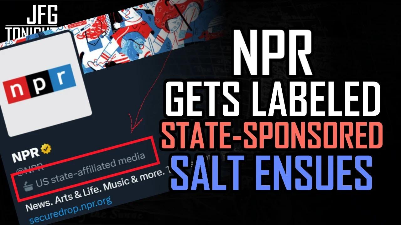 NPR Gets Labeled State-Sponsored, Salt Ensues | JFGT #815