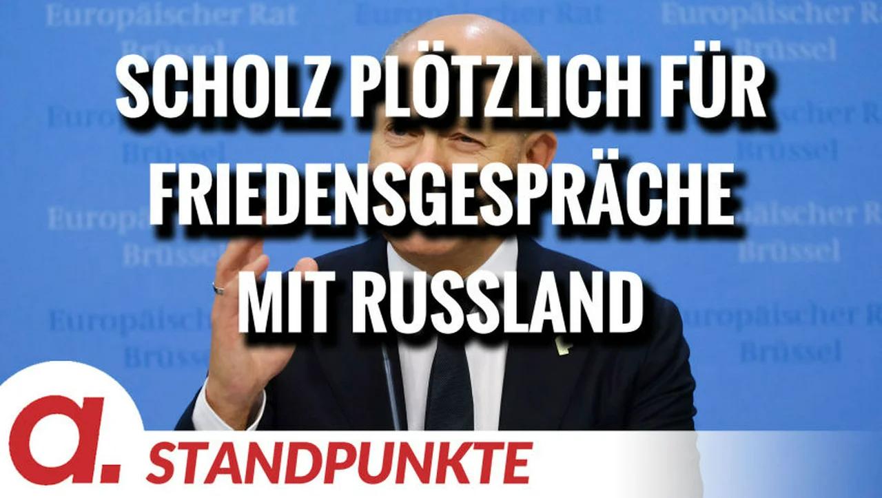 Scholz plötzlich für Friedensgespräche mit Russland | Von Wolfgang Effenberger