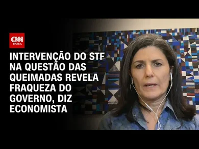 Intervenção do STF na questão das queimadas revela fraqueza do governo, diz economista